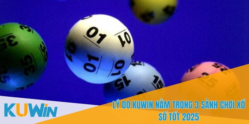 Điểm mạnh giúp KUWIN góp mặt trong 3 sảnh chơi xổ số tốt 2025