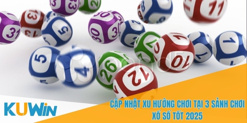 Xu hướng cá cược mới tại 3 sảnh chơi xổ số tốt