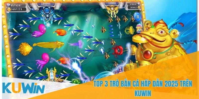 Chơi 3 trò bắn cá hấp dẫn 2025 để thử thách khả năng bắn cá