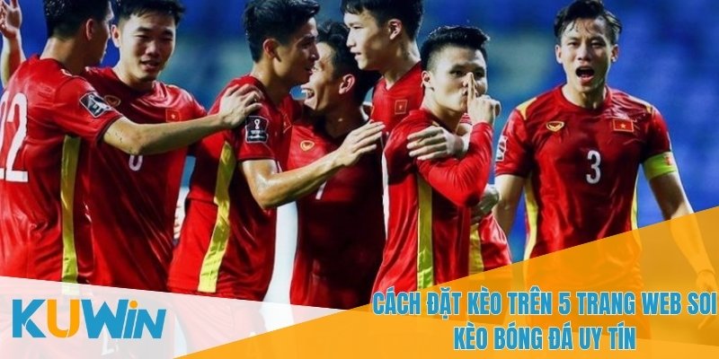 Chọn 5 trang Web soi kèo bóng đá uy tín để nâng cao cơ hội thắng