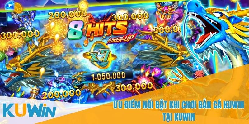 Những điểm mạnh khi trải nghiệm Bắn cá KUWIN tại cổng game
