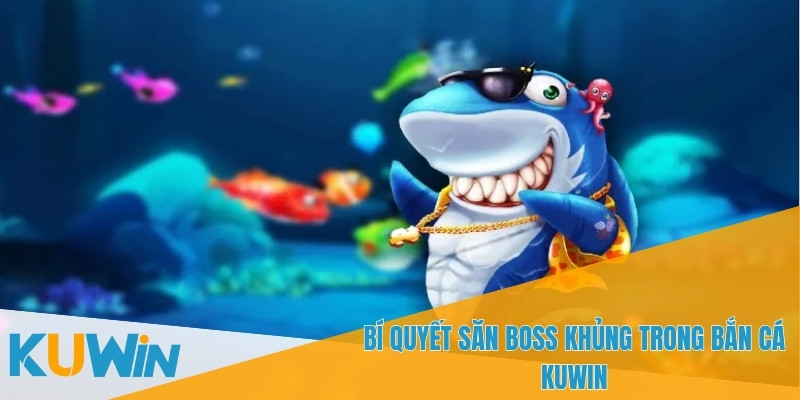 Chiến thuật săn boss cực đỉnh trong bắn cá