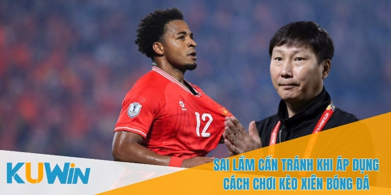 Cách chơi kèo xiên bóng đá đừng bao giờ cược theo cảm tính