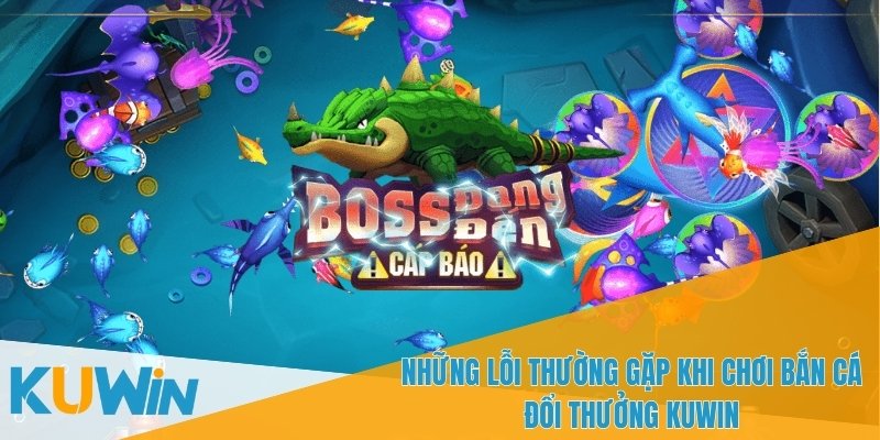 Cách chơi bắn cá đổi thưởng KUWIN và một số lưu ý