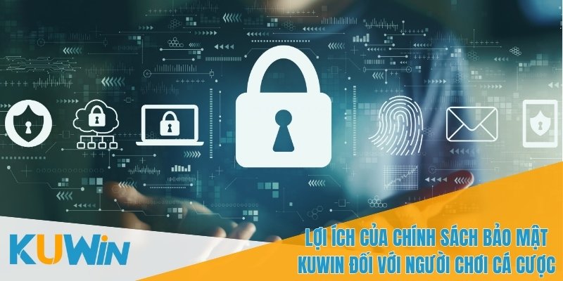 Những quyền lợi mà Chính sách bảo mật KUWIN mang lại