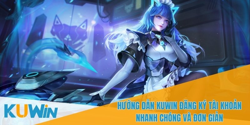 Hướng dẫn chi tiết tạo tài khoản KUWIN chỉ với vài bước