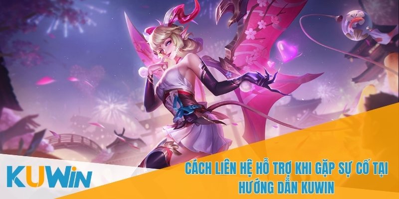 Hướng dẫn KUWIN cách liên hệ hỗ trợ khi gặp sự cố