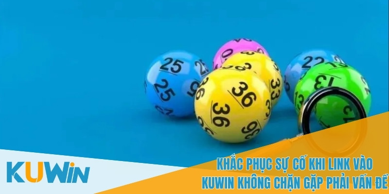 Giải quyết khi gặp phải vấn đề với Link vào KUWIN không chặn