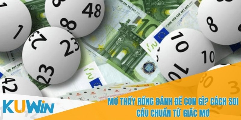 Mơ thấy rồng đánh đề con gì để chọn số tài lộc chuẩn nhất