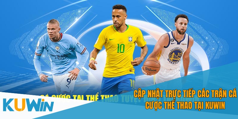 Cập nhật liên tục các trận cá cược thể thao đang diễn ra