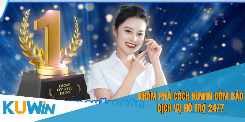 KUWIN đảm bảo hỗ trợ khách hàng 24/7 suốt ngày đêm